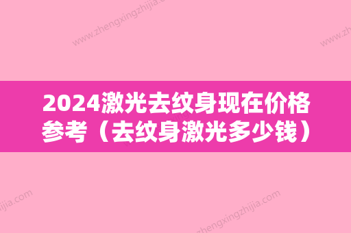 2024激光去纹身现在价格参考（去纹身激光多少钱）