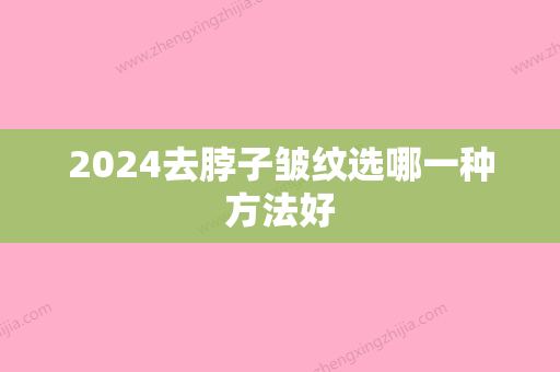 2024去脖子皱纹选哪一种方法好