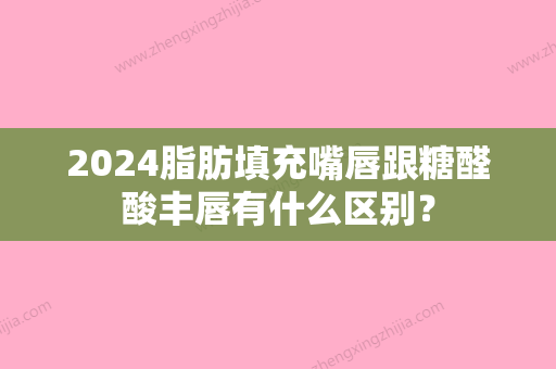 2024脂肪填充嘴唇跟糖醛酸丰唇有什么区别？