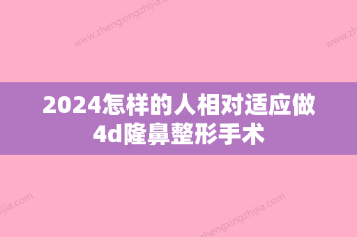 2024怎样的人相对适应做4d隆鼻整形手术