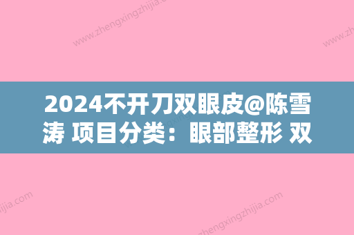 2024不开刀双眼皮@陈雪涛 项目分类：眼部整形 双眼皮 定点双眼皮