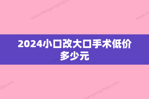 2024小口改大口手术低价多少元