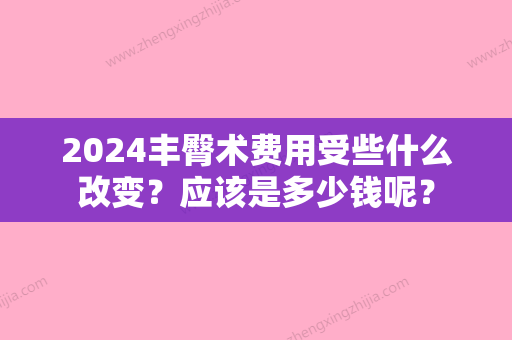 2024丰臀术费用受些什么改变？应该是多少钱呢？