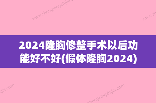 2024隆胸修整手术以后功能好不好(假体隆胸2024)