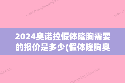 2024奥诺拉假体隆胸需要的报价是多少(假体隆胸奥若拉价格)