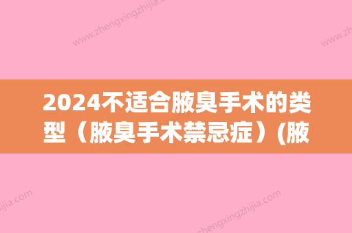 2024不适合腋臭手术的类型（腋臭手术禁忌症）(腋臭手术年龄要求)