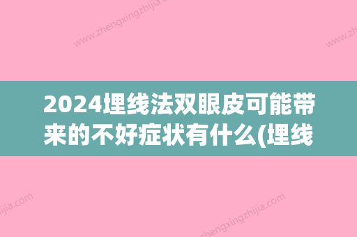 2024埋线法双眼皮可能带来的不好症状有什么(埋线双眼皮什么时候不能做)