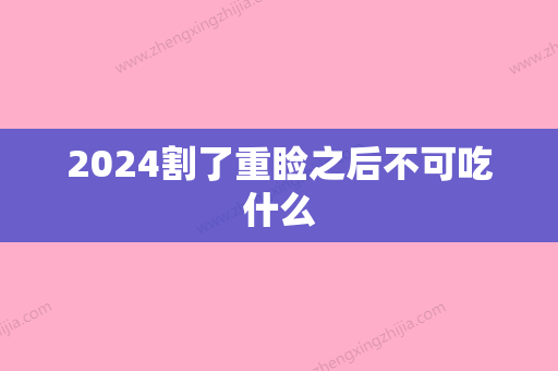 2024割了重睑之后不可吃什么