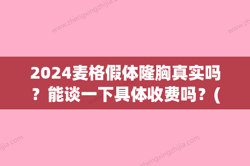 2024麦格假体隆胸真实吗？能谈一下具体收费吗？(美国麦格假体隆胸价格)