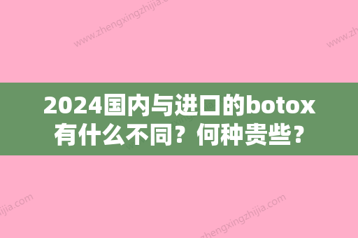 2024国内与进口的botox有什么不同？何种贵些？