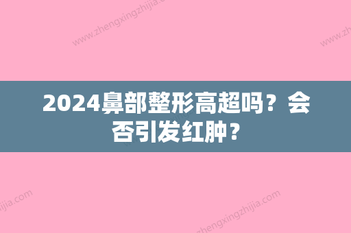 2024鼻部整形高超吗？会否引发红肿？