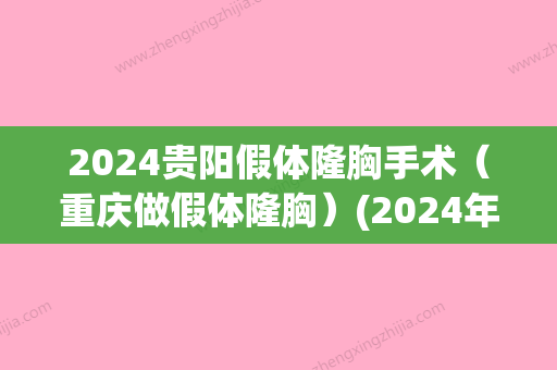 2024贵阳假体隆胸手术（重庆做假体隆胸）(2024年假体隆胸价格)