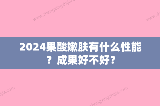 2024果酸嫩肤有什么性能？成果好不好？