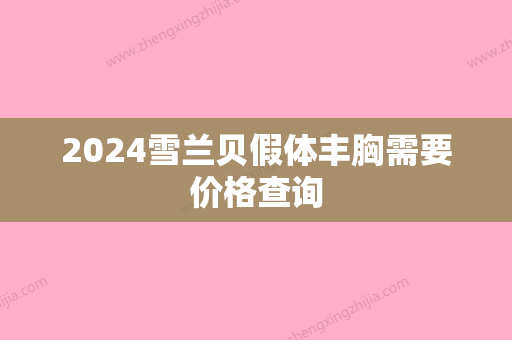 2024雪兰贝假体丰胸需要价格查询