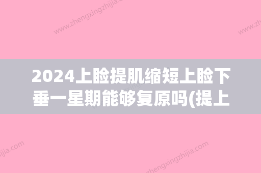 2024上睑提肌缩短上睑下垂一星期能够复原吗(提上睑肌缩短术多久恢复)