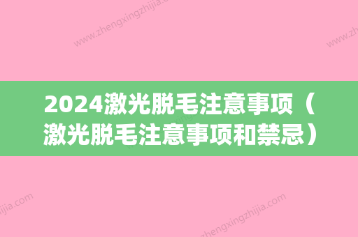 2024激光脱毛注意事项（激光脱毛注意事项和禁忌）(什么时候不能激光脱毛)