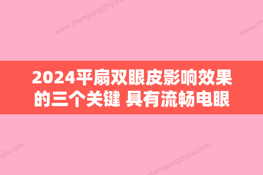 2024平扇双眼皮影响效果的三个关键 具有流畅电眼