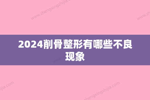 2024削骨整形有哪些不良现象