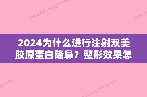 2024为什么进行注射双美胶原蛋白隆鼻？整形效果怎样？