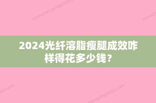 2024光纤溶脂瘦腿成效咋样得花多少钱？