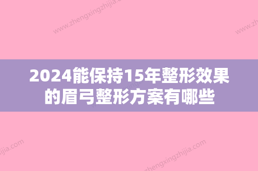 2024能保持15年整形效果的眉弓整形方案有哪些