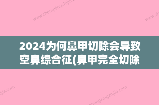 2024为何鼻甲切除会导致空鼻综合征(鼻甲完全切除)