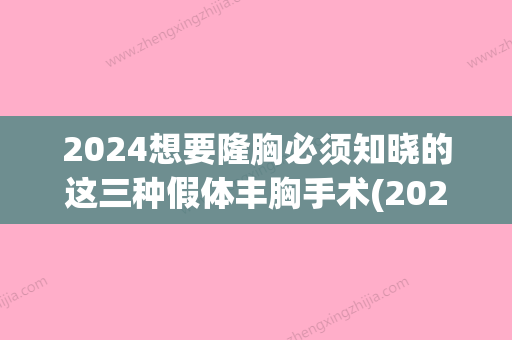 2024想要隆胸必须知晓的这三种假体丰胸手术(2024年假体隆胸价格)