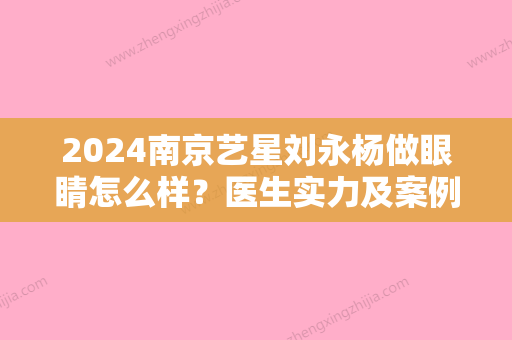 2024南京艺星刘永杨做眼睛怎么样？医生实力及案例公布