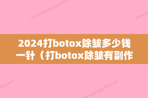 2024打botox除皱多少钱一针（打botox除皱有副作用吗）