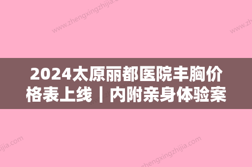 2024太原丽都医院丰胸价格表上线｜内附亲身体验案例