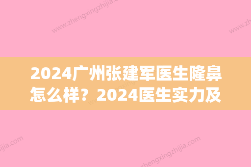 2024广州张建军医生隆鼻怎么样？2024医生实力及案例分享(广州张建军双眼皮)