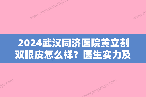 2024武汉同济医院黄立割双眼皮怎么样？医生实力及案例分享