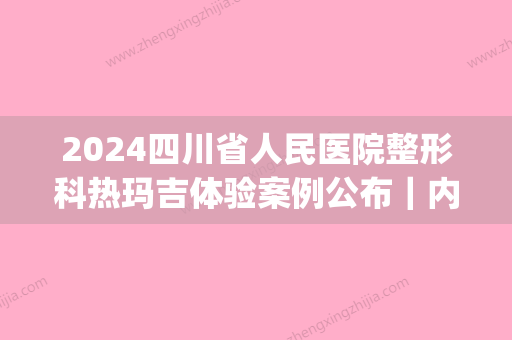 2024四川省人民医院整形科热玛吉体验案例公布｜内附体验对比图(整形医院的热玛吉)