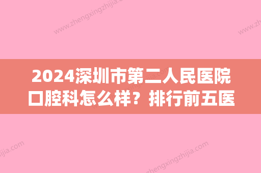 2024深圳市第二人民医院口腔科怎么样？排行前五医生名单一览(深圳市第二人民医院口腔科电话号码)