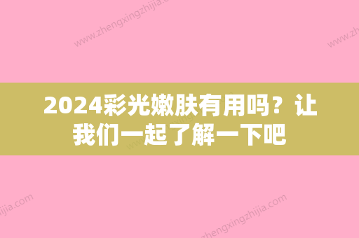 2024彩光嫩肤有用吗？让我们一起了解一下吧