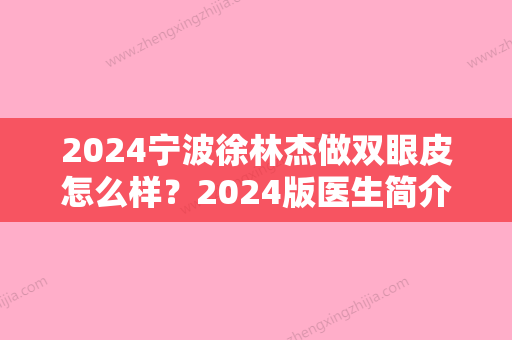 2024宁波徐林杰做双眼皮怎么样？2024版医生简介及案例公布