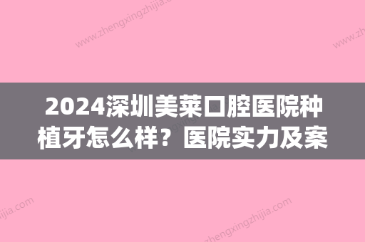 2024深圳美莱口腔医院种植牙怎么样？医院实力及案例公布(深圳美奥口腔医院种植牙怎么样)