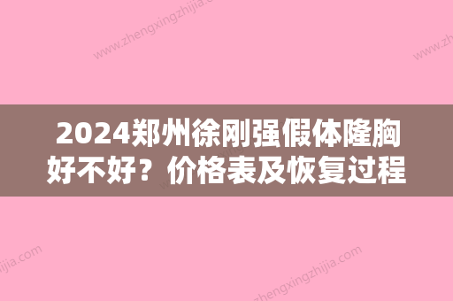 2024郑州徐刚强假体隆胸好不好？价格表及恢复过程分享