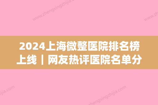 2024上海微整医院排名榜上线｜网友热评医院名单分享(上海微整哪家医院好)