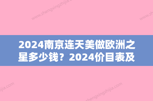 2024南京连天美做欧洲之星多少钱？2024价目表及案例分享