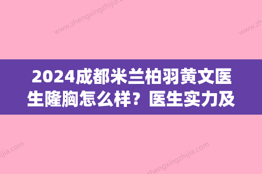 2024成都米兰柏羽黄文医生隆胸怎么样？医生实力及案例分享(成都米兰柏羽整形医院图片)