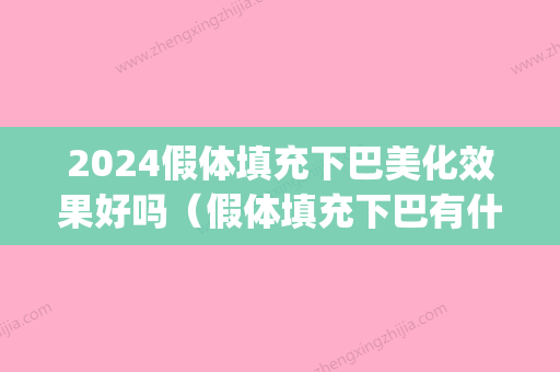 2024假体填充下巴美化效果好吗（假体填充下巴有什么副作用）(假体填下巴多久能恢复)