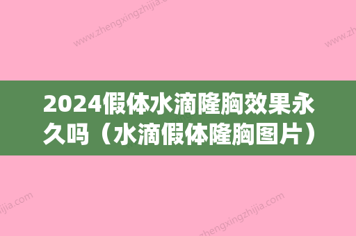 2024假体水滴隆胸效果永久吗（水滴假体隆胸图片）(假体水滴形隆胸图片)