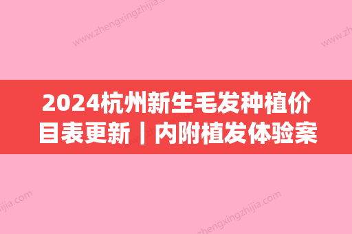 2024杭州新生毛发种植价目表更新｜内附植发体验案例(杭州种植毛发价格)