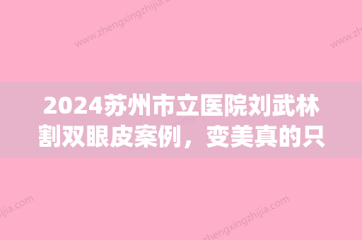 2024苏州市立医院刘武林割双眼皮案例，变美真的只需要一步(苏州 割双眼皮)