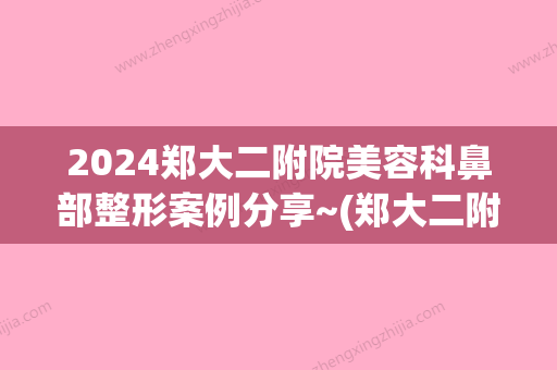 2024郑大二附院美容科鼻部整形案例分享~(郑大二附院双眼皮)