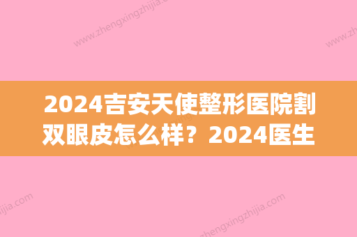 2024吉安天使整形医院割双眼皮怎么样？2024医生实力及案例公布(吉安做双眼皮)