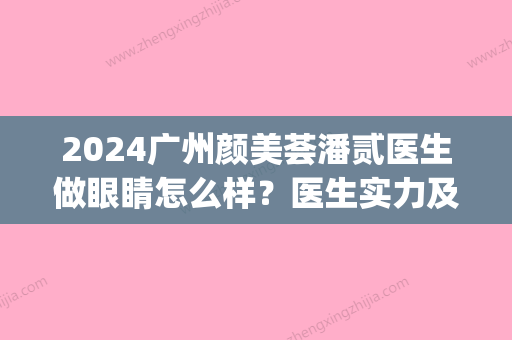 2024广州颜美荟潘贰医生做眼睛怎么样？医生实力及案例公布(颜美荟医疗美容潘贰)