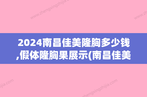 2024南昌佳美隆胸多少钱,假体隆胸果展示(南昌佳美整形美容医院价格)