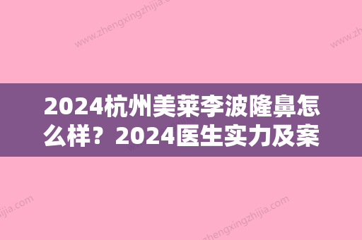 2024杭州美莱李波隆鼻怎么样？2024医生实力及案例公布